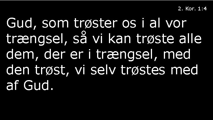 2. Kor. 1: 4 Gud, som trøster os i al vor trængsel, så vi