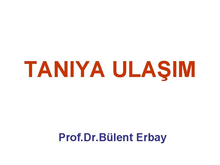 TANIYA ULAŞIM Prof. Dr. Bülent Erbay 