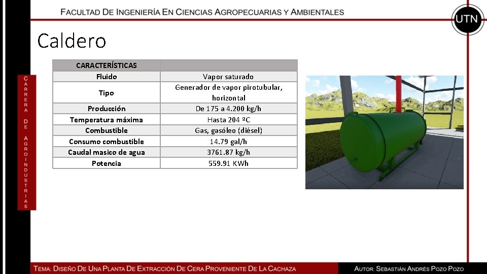 Caldero CARACTERÍSTICAS Fluido Tipo Producción Temperatura máxima Combustible Consumo combustible Caudal masico de agua