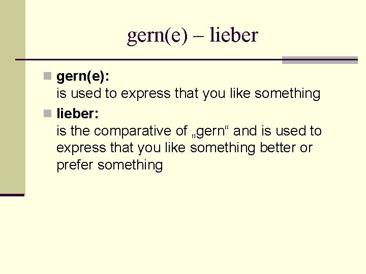 gern(e) – lieber n gern(e): is used to express that you like something n