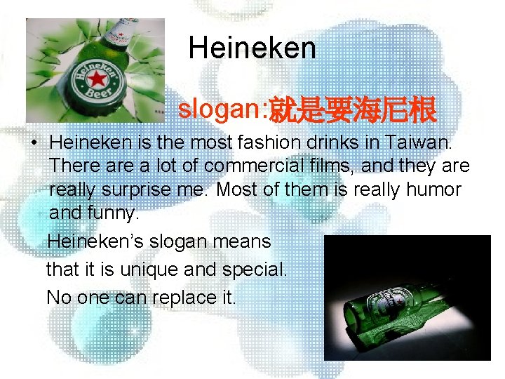 Heineken slogan: 就是要海尼根 • Heineken is the most fashion drinks in Taiwan. There a