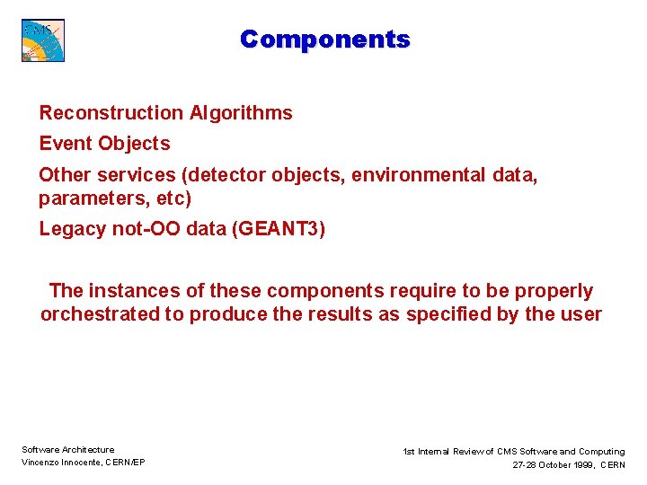 Components Reconstruction Algorithms Event Objects Other services (detector objects, environmental data, parameters, etc) Legacy