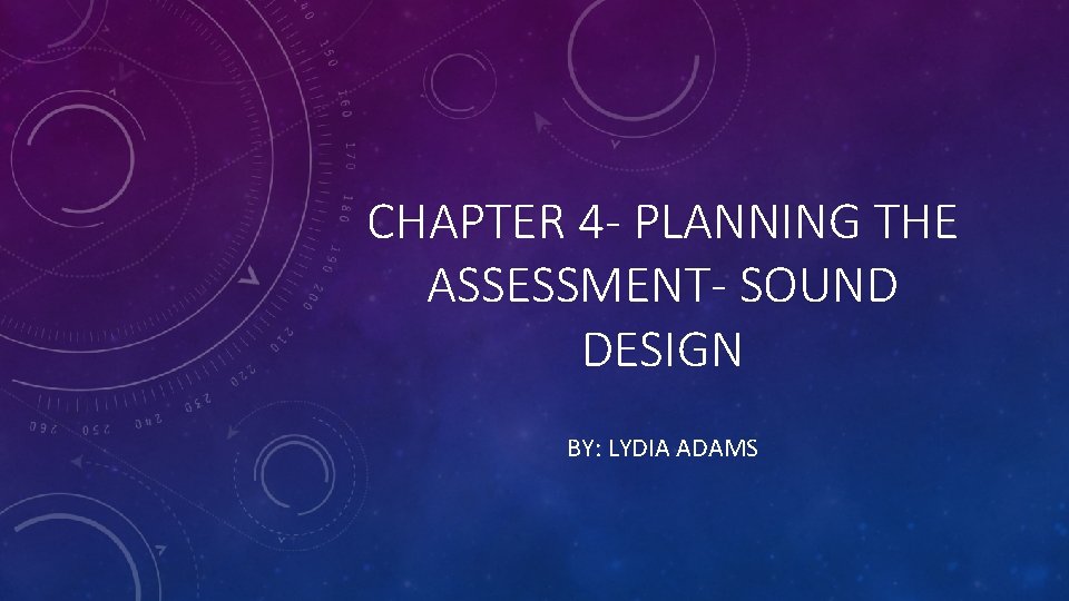 CHAPTER 4 - PLANNING THE ASSESSMENT- SOUND DESIGN BY: LYDIA ADAMS 