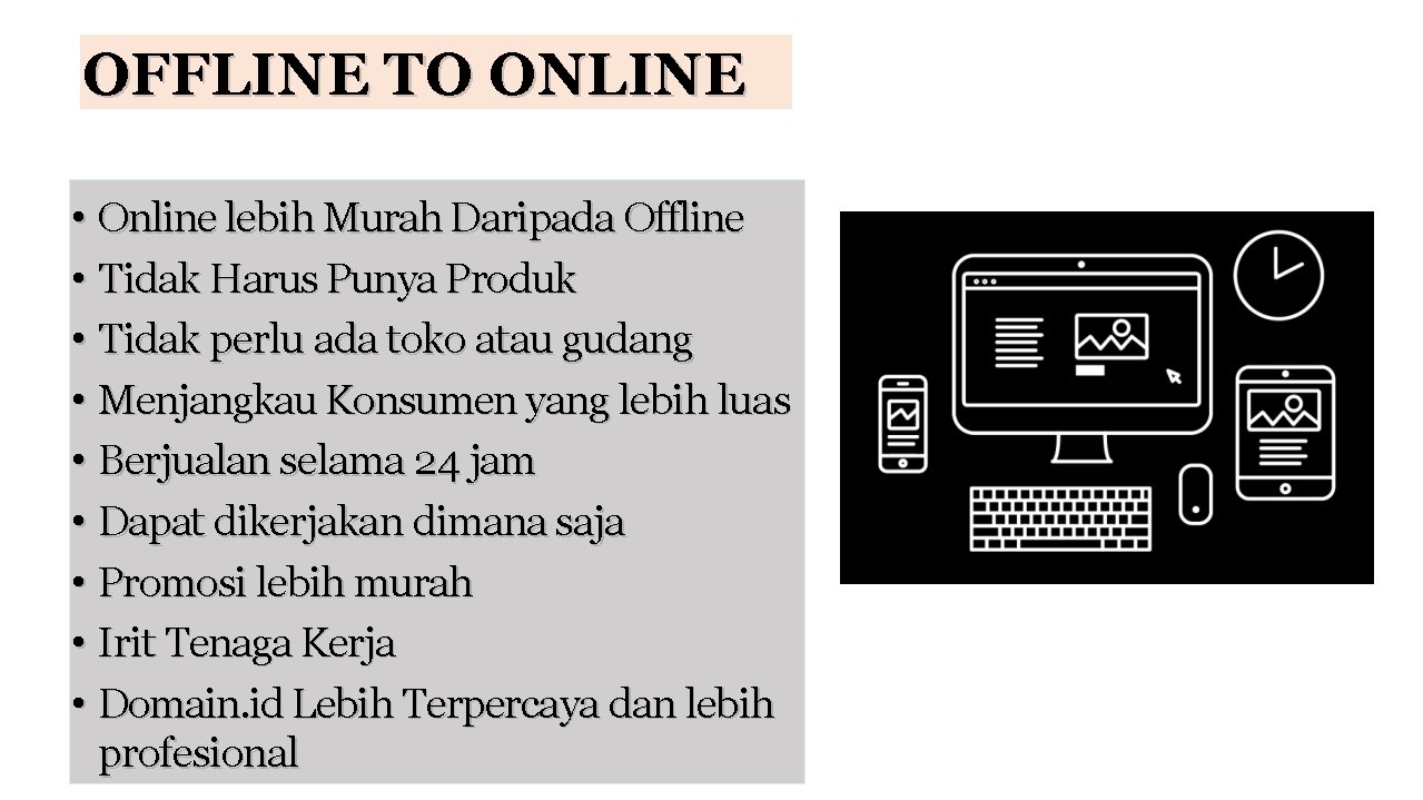 OFFLINE TO ONLINE • Online lebih Murah Daripada Offline • Tidak Harus Punya Produk