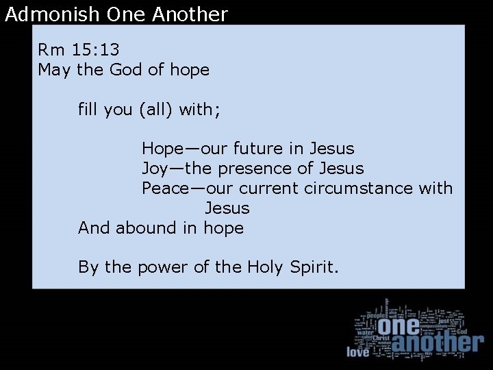 Admonish One Another Rm 15: 13 May the God of hope fill you (all)