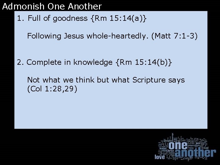 Admonish One Another 1. Full of goodness {Rm 15: 14(a)} Following Jesus whole-heartedly. (Matt