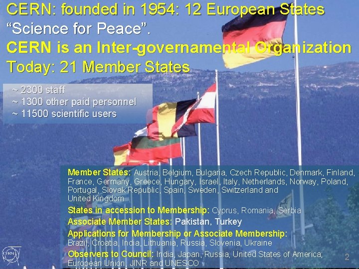CERN: founded in 1954: 12 European States “Science for Peace”. CERN is an Inter-governamental CERN: founded in 1954: 12 European States “Science for Peace”. CERN is an Inter-governamental