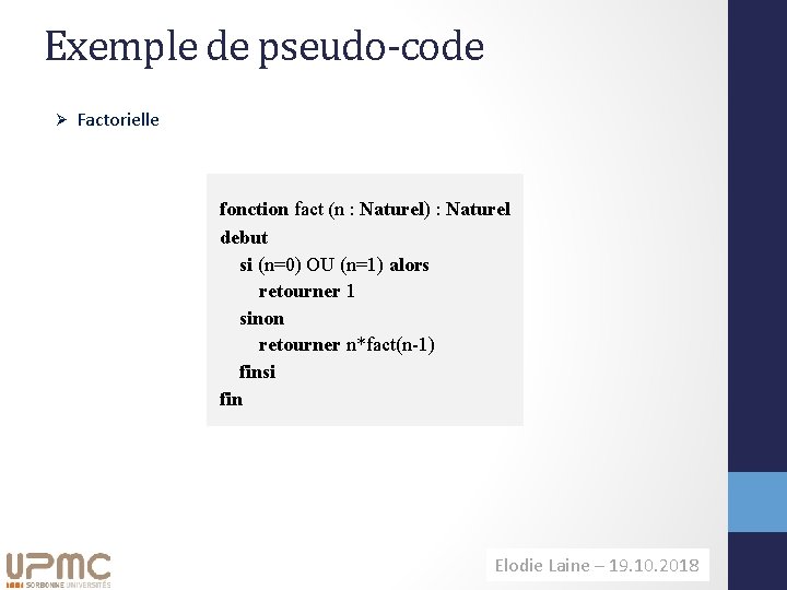 Exemple de pseudo-code Ø Factorielle fonction fact (n : Naturel) : Naturel debut si