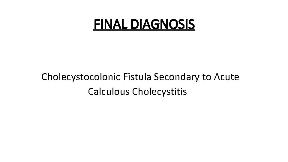 FINAL DIAGNOSIS Cholecystocolonic Fistula Secondary to Acute Calculous Cholecystitis 