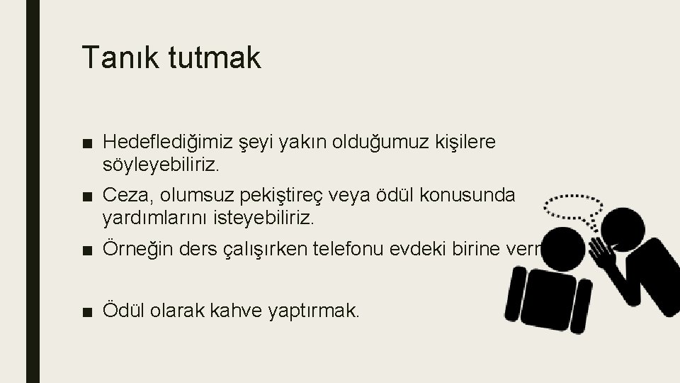 Tanık tutmak ■ Hedeflediğimiz şeyi yakın olduğumuz kişilere söyleyebiliriz. ■ Ceza, olumsuz pekiştireç veya