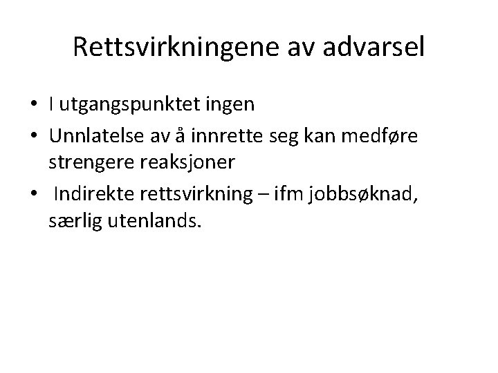 Rettsvirkningene av advarsel • I utgangspunktet ingen • Unnlatelse av å innrette seg kan