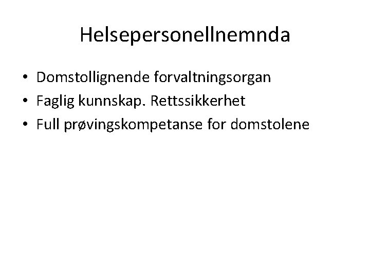 Helsepersonellnemnda • Domstollignende forvaltningsorgan • Faglig kunnskap. Rettssikkerhet • Full prøvingskompetanse for domstolene 