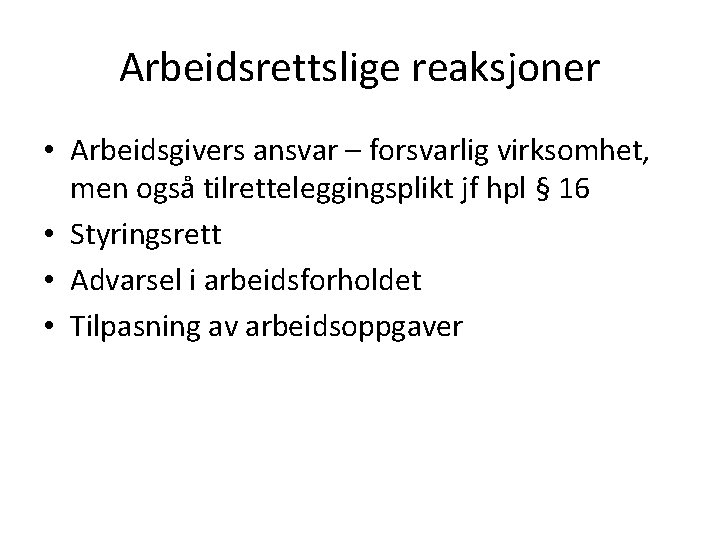 Arbeidsrettslige reaksjoner • Arbeidsgivers ansvar – forsvarlig virksomhet, men også tilretteleggingsplikt jf hpl §