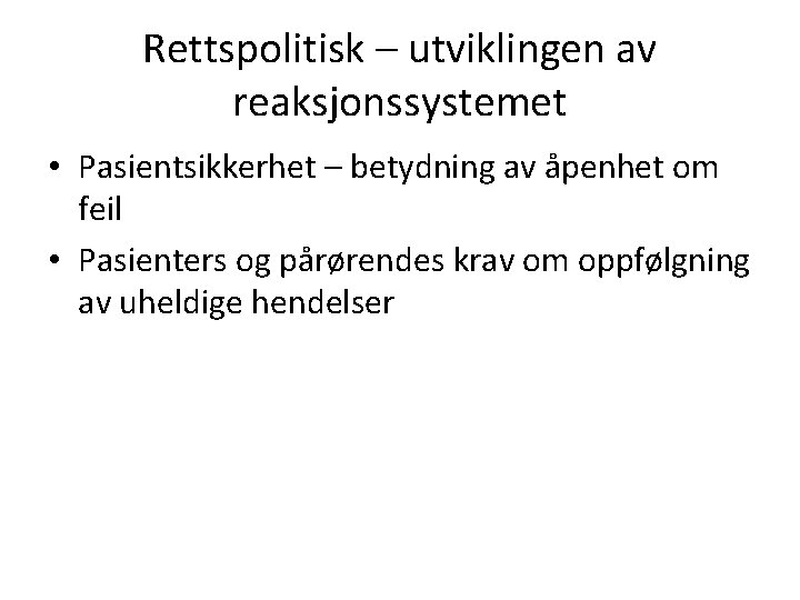 Rettspolitisk – utviklingen av reaksjonssystemet • Pasientsikkerhet – betydning av åpenhet om feil •