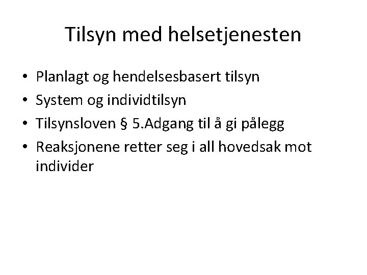 Tilsyn med helsetjenesten • • Planlagt og hendelsesbasert tilsyn System og individtilsyn Tilsynsloven §