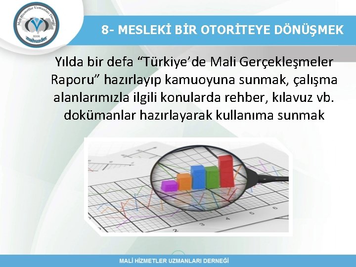 8 - MESLEKİ BİR OTORİTEYE DÖNÜŞMEK Yılda bir defa “Türkiye’de Mali Gerçekleşmeler Raporu” hazırlayıp