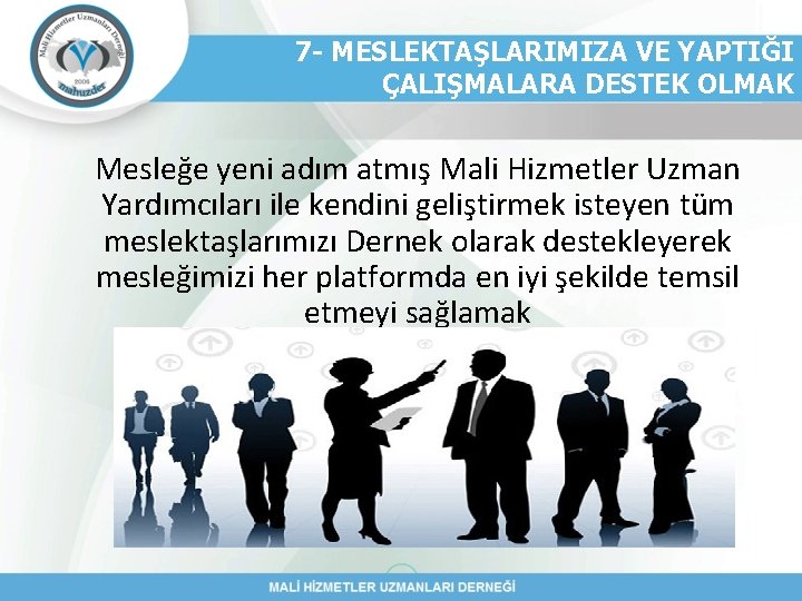 7 - MESLEKTAŞLARIMIZA VE YAPTIĞI ÇALIŞMALARA DESTEK OLMAK Mesleğe yeni adım atmış Mali Hizmetler