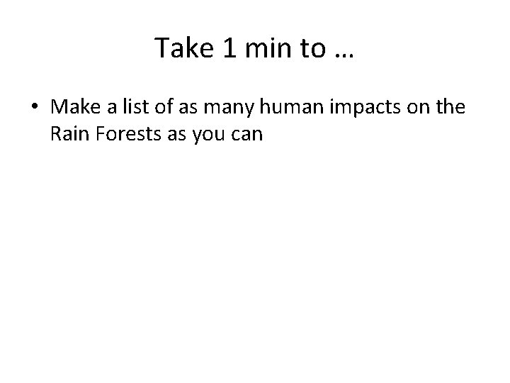 Take 1 min to … • Make a list of as many human impacts