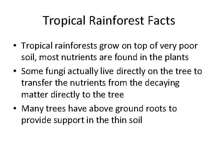 Tropical Rainforest Facts • Tropical rainforests grow on top of very poor soil, most