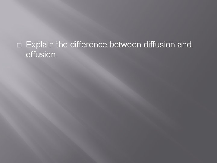 � Explain the difference between diffusion and effusion. 