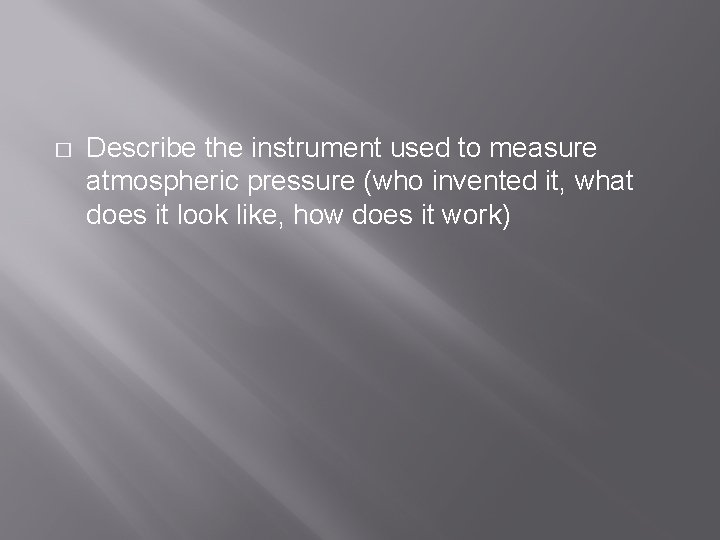 � Describe the instrument used to measure atmospheric pressure (who invented it, what does