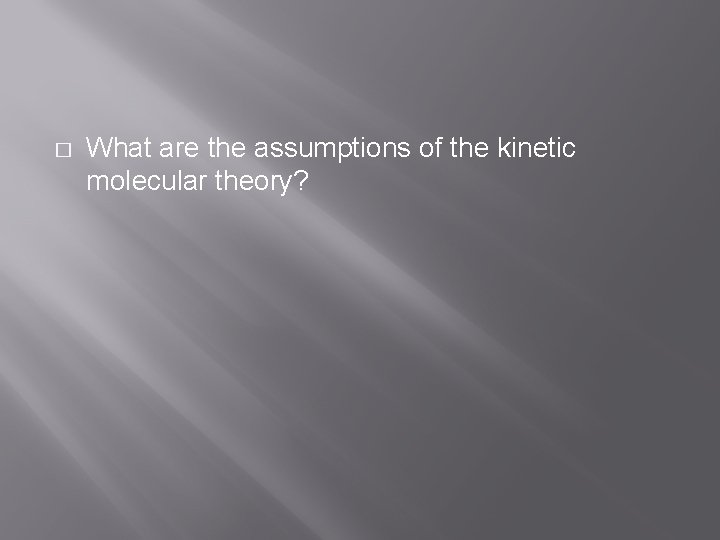 � What are the assumptions of the kinetic molecular theory? 