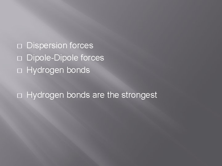� Dispersion forces Dipole-Dipole forces Hydrogen bonds � Hydrogen bonds are the strongest �