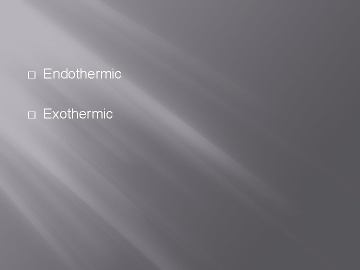 � Endothermic � Exothermic 