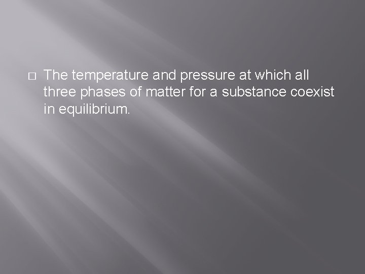 � The temperature and pressure at which all three phases of matter for a