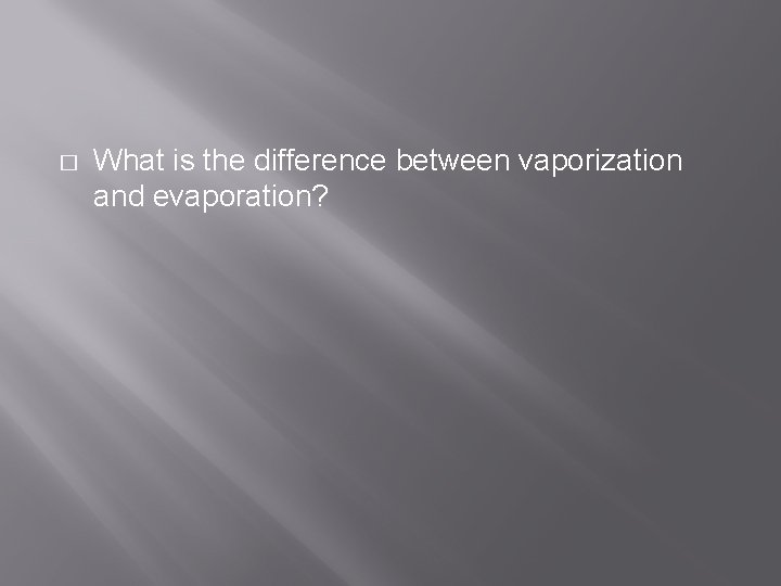 � What is the difference between vaporization and evaporation? 