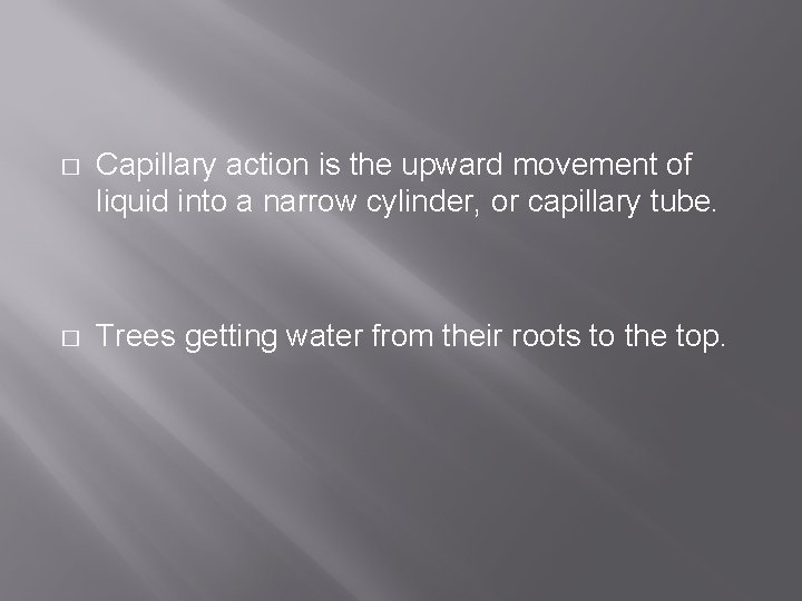 � Capillary action is the upward movement of liquid into a narrow cylinder, or