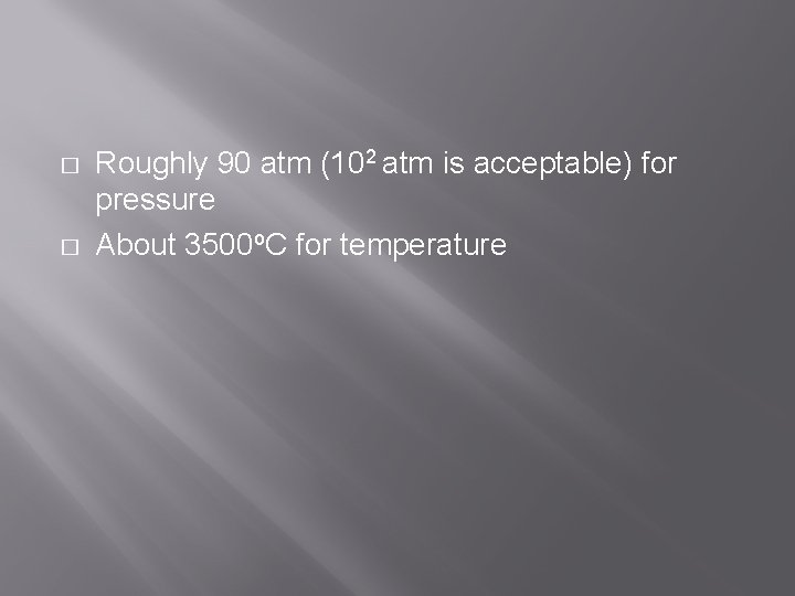 � � Roughly 90 atm (102 atm is acceptable) for pressure About 3500 o.