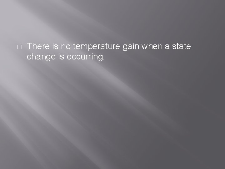 � There is no temperature gain when a state change is occurring. 