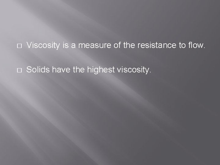 � Viscosity is a measure of the resistance to flow. � Solids have the