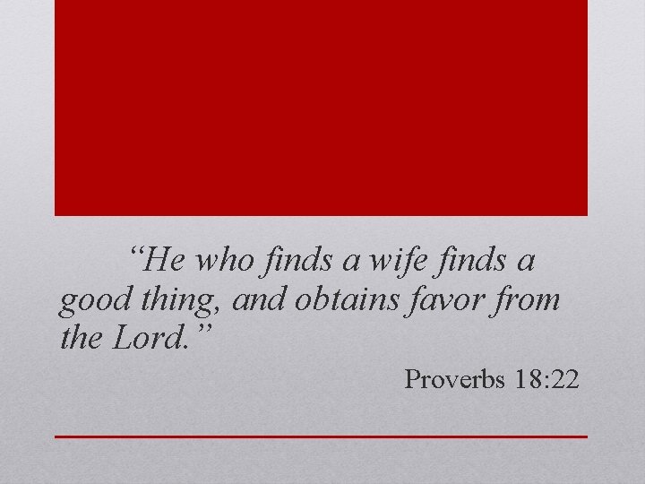 “He who finds a wife finds a good thing, and obtains favor from the