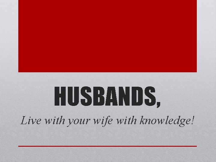 HUSBANDS, Live with your wife with knowledge! 