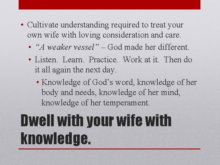  • Cultivate understanding required to treat your own wife with loving consideration and