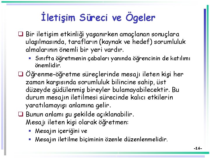 İletişim Süreci ve Ögeler q Bir iletişim etkinliği yaşanırken amaçlanan sonuçlara ulaşılmasında, tarafların (kaynak