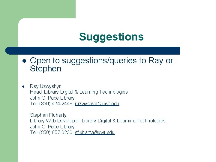 Suggestions l Open to suggestions/queries to Ray or Stephen. l Ray Uzwyshyn Head, Library