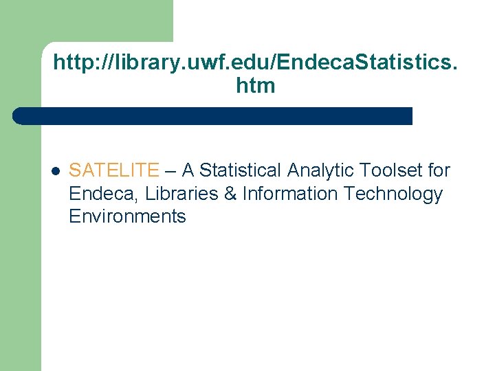 http: //library. uwf. edu/Endeca. Statistics. htm l SATELITE – A Statistical Analytic Toolset for