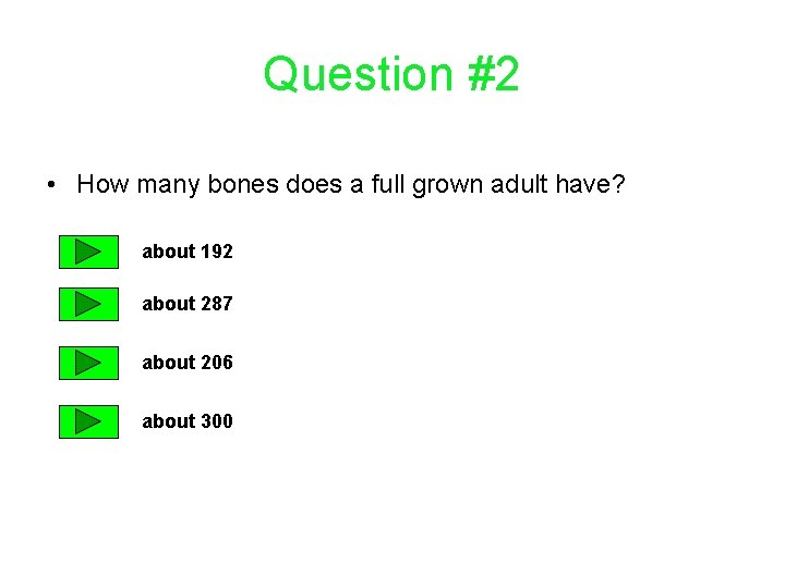 Question #2 • How many bones does a full grown adult have? about 192