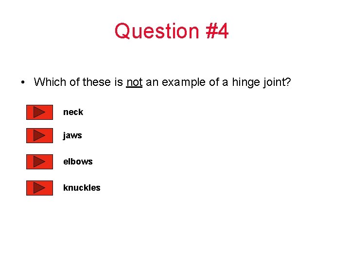 Question #4 • Which of these is not an example of a hinge joint?
