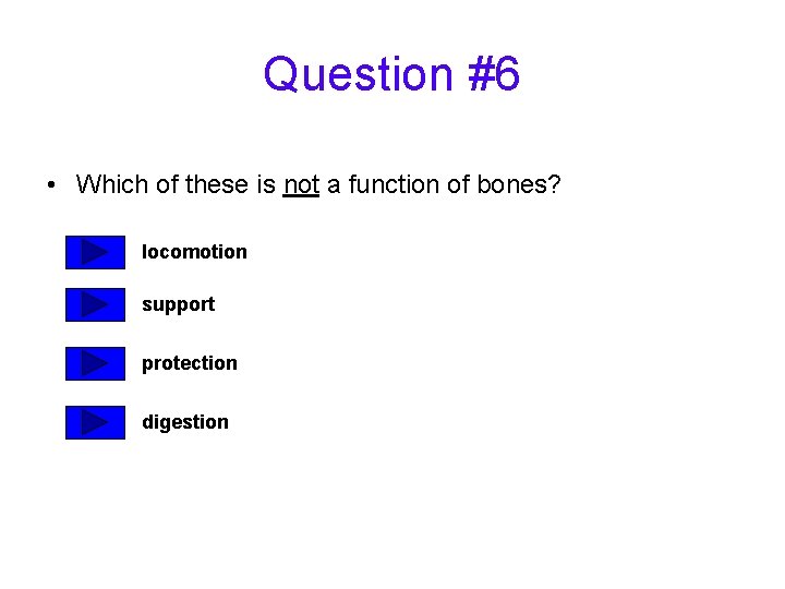 Question #6 • Which of these is not a function of bones? locomotion support