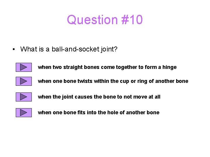 Question #10 • What is a ball-and-socket joint? when two straight bones come together