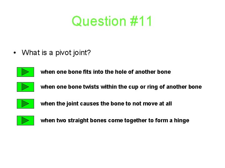 Question #11 • What is a pivot joint? when one bone fits into the