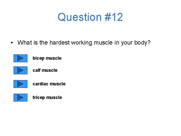 Question #12 • What is the hardest working muscle in your body? bicep muscle