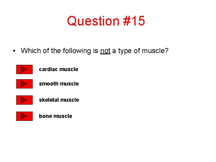 Question #15 • Which of the following is not a type of muscle? cardiac