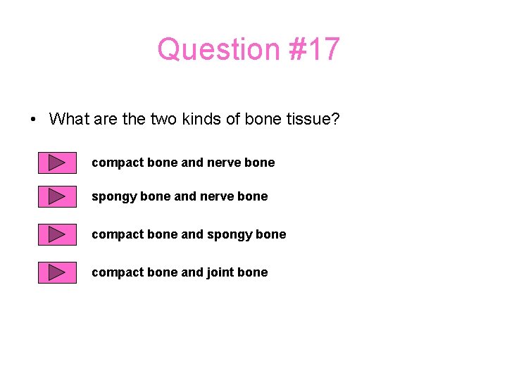 Question #17 • What are the two kinds of bone tissue? compact bone and