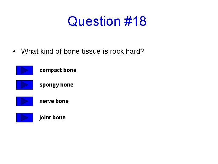 Question #18 • What kind of bone tissue is rock hard? compact bone spongy