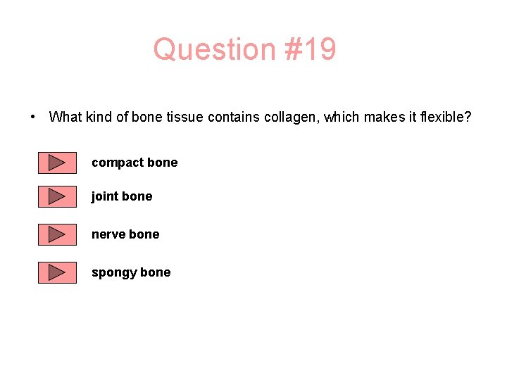 Question #19 • What kind of bone tissue contains collagen, which makes it flexible?